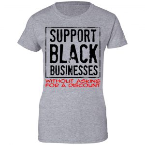 Support Black Businesses Without Asking For A Discount Shirt, Hoodie, Tank 23