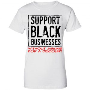 Support Black Businesses Without Asking For A Discount Shirt, Hoodie, Tank 24