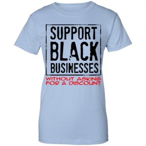 Support Black Businesses Without Asking For A Discount Shirt, Hoodie, Tank 25
