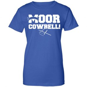 Moor Cowbell Shirt, Hoodie, Tank 25 Moor Cowbell Shirt, Hoodie, Tank 25