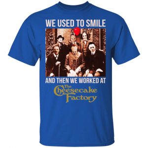 We Used To Smile And Then We Worked At The Cheesecake Factory Shirt, Hoodie, Tank 8