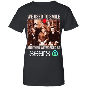 We Used To Smile And Then We Worked At Sears Shirt, Hoodie, Tank 22