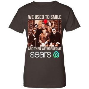 We Used To Smile And Then We Worked At Sears Shirt, Hoodie, Tank 23
