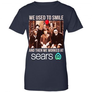 We Used To Smile And Then We Worked At Sears Shirt, Hoodie, Tank 24