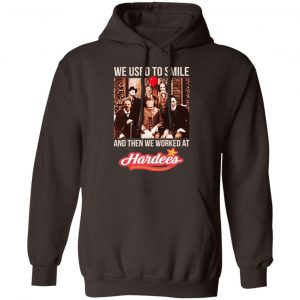 We Used To Smile And Then We Worked At Hardee's Shirt, Hoodie, Tank 9