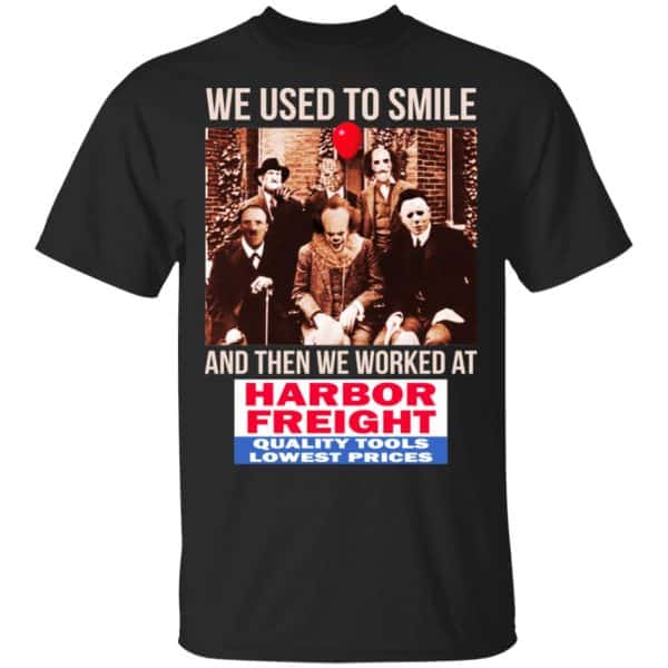 We Used To Smile And Then We Worked At Harbor Freight Tools Shirt, Hoodie, Tank Apparel 3