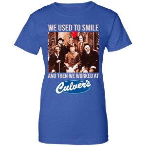 We Used To Smile And Then We Worked At Culver's Shirt, Hoodie, Tank 25 We Used To Smile And Then We Worked At Culver's Shirt, Hoodie, Tank 25