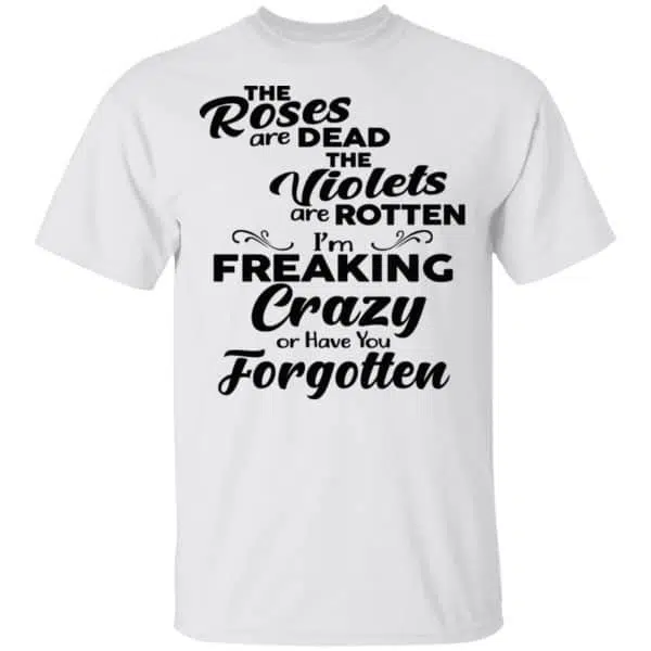The Roses Are Dead The Violets Are Rotten I'm Freaking Crazy Or Have You Forgotten Shirt, Hoodie, Tank 4
