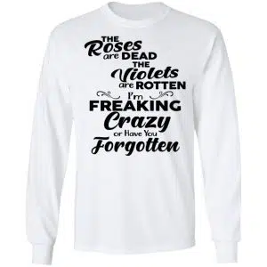 The Roses Are Dead The Violets Are Rotten I'm Freaking Crazy Or Have You Forgotten Shirt, Hoodie, Tank 18