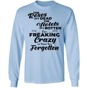 The Roses Are Dead The Violets Are Rotten I'm Freaking Crazy Or Have You Forgotten Shirt, Hoodie, Tank 19