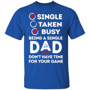 Single Taken Busy Being A Single Dad Shirt, Hoodie, Tank 16