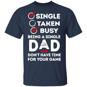 Single Taken Busy Being A Single Dad Shirt, Hoodie, Tank 17