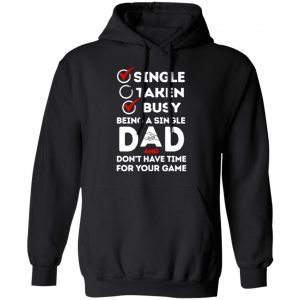Single Taken Busy Being A Single Dad Shirt, Hoodie, Tank 18