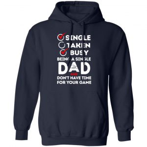 Single Taken Busy Being A Single Dad Shirt, Hoodie, Tank 19