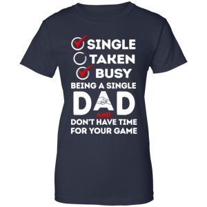 Single Taken Busy Being A Single Dad Shirt, Hoodie, Tank 24