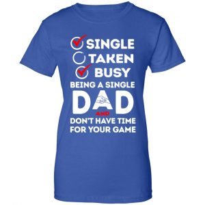 Single Taken Busy Being A Single Dad Shirt, Hoodie, Tank 25