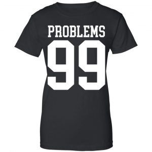 Jay Z 99 Problems Shirt, Hoodie, Tank 22