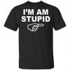 I'm Am Stupid Shirt, Hoodie, Tank 1 I'm Am Stupid Shirt, Hoodie, Tank 1