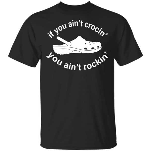 If You Ain't Crocin' You Ain't Rockin' Shirt, Hoodie, Tank 3