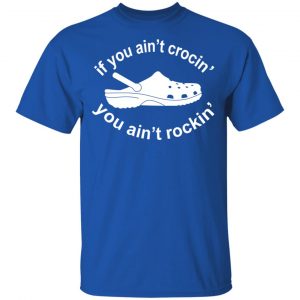 If You Ain't Crocin' You Ain't Rockin' Shirt, Hoodie, Tank 16