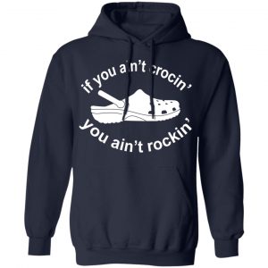 If You Ain't Crocin' You Ain't Rockin' Shirt, Hoodie, Tank 19
