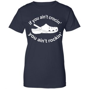 If You Ain't Crocin' You Ain't Rockin' Shirt, Hoodie, Tank 24