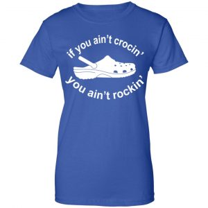 If You Ain't Crocin' You Ain't Rockin' Shirt, Hoodie, Tank 25