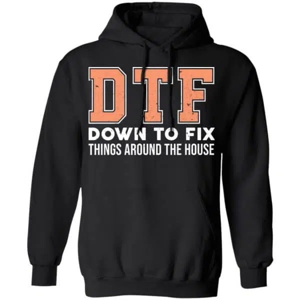 DTF Down To Fix Things Around The House Shirt, Hoodie, Tank 7