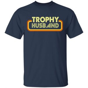 Trophy Husband Shirt, Hoodie, Tank 17 Trophy Husband Shirt, Hoodie, Tank 17