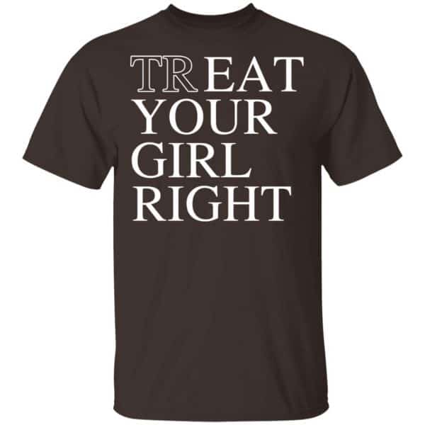 Treat Your Girl Right Shirt, Hoodie, Tank New Designs 4