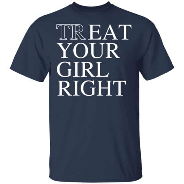 Treat Your Girl Right Shirt, Hoodie, Tank New Designs 6