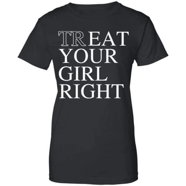 Treat Your Girl Right Shirt, Hoodie, Tank New Designs 11