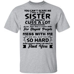 You Can’t Scare Me I Have A Crazy Sister Shirt, Hoodie, Tank New Designs