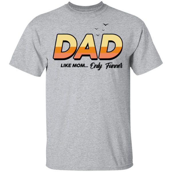 Dad Like Mom ... Only Funner Shirt, Hoodie, Tank 3