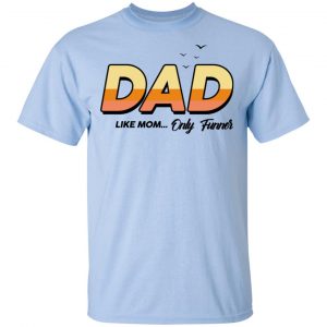Dad Like Mom ... Only Funner Shirt, Hoodie, Tank 16