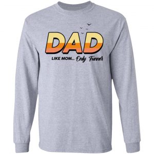 Dad Like Mom ... Only Funner Shirt, Hoodie, Tank 17