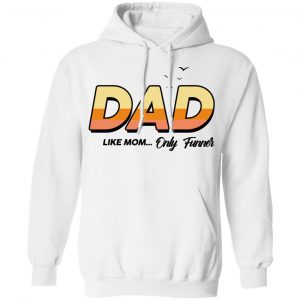 Dad Like Mom ... Only Funner Shirt, Hoodie, Tank 21