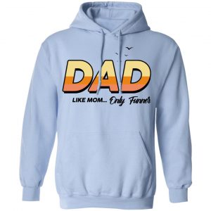 Dad Like Mom ... Only Funner Shirt, Hoodie, Tank 22