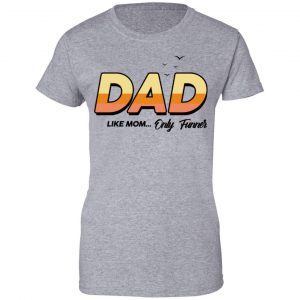 Dad Like Mom ... Only Funner Shirt, Hoodie, Tank 23