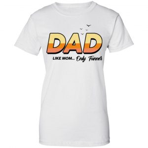 Dad Like Mom ... Only Funner Shirt, Hoodie, Tank 24