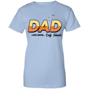 Dad Like Mom ... Only Funner Shirt, Hoodie, Tank 25