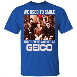 We Used To Smile And Then We Worked At GEICO Shirt, Hoodie, Tank 16