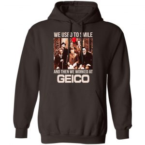We Used To Smile And Then We Worked At GEICO Shirt, Hoodie, Tank 20