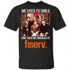 We Used To Smile And Then We Worked At Fiserv Shirt, Hoodie, Tank 2