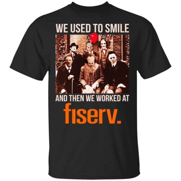 We Used To Smile And Then We Worked At Fiserv Shirt, Hoodie, Tank 3