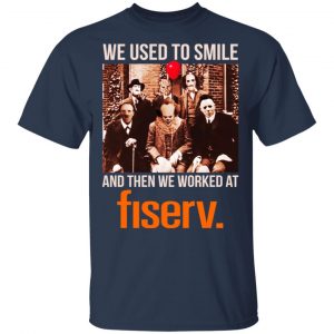 We Used To Smile And Then We Worked At Fiserv Shirt, Hoodie, Tank 9