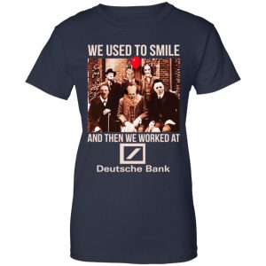 We Used To Smile And Then We Worked At Deutsche Bank Shirt, Hoodie, Tank 24