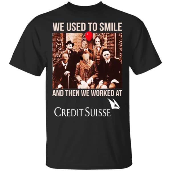 We Used To Smile And Then We Worked At Credit Suisse Shirt, Hoodie, Tank Apparel 3