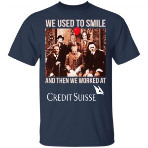 We Used To Smile And Then We Worked At Credit Suisse Shirt, Hoodie, Tank 17