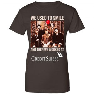We Used To Smile And Then We Worked At Credit Suisse Shirt, Hoodie, Tank 23
